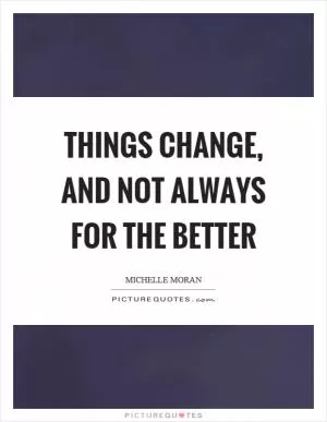 Things change, and not always for the better Picture Quote #1