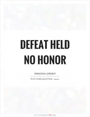 Defeat held no honor Picture Quote #1