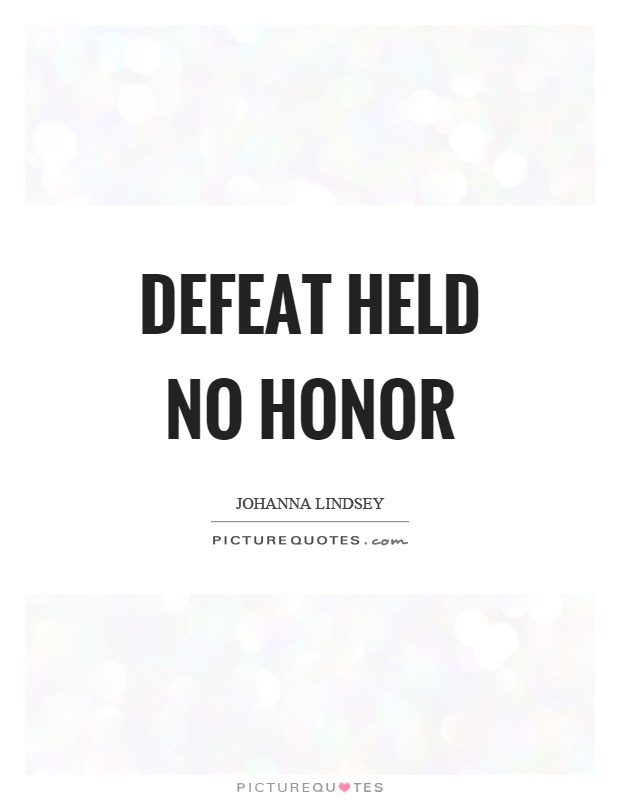 Defeat held no honor Picture Quote #1