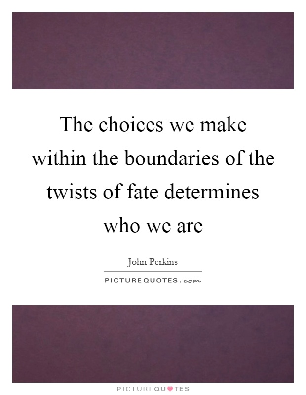 The choices we make within the boundaries of the twists of fate determines who we are Picture Quote #1