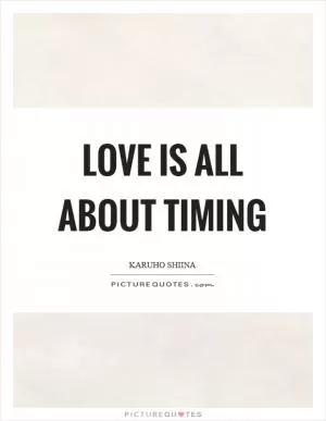 Love is all about timing Picture Quote #1