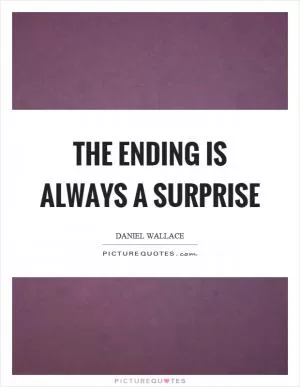The ending is always a surprise Picture Quote #1