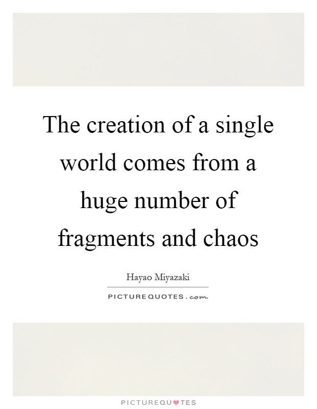 The creation of a single world comes from a huge number of fragments and chaos Picture Quote #1