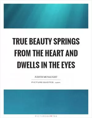 True beauty springs from the heart and dwells in the eyes Picture Quote #1