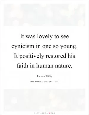 It was lovely to see cynicism in one so young. It positively restored his faith in human nature Picture Quote #1