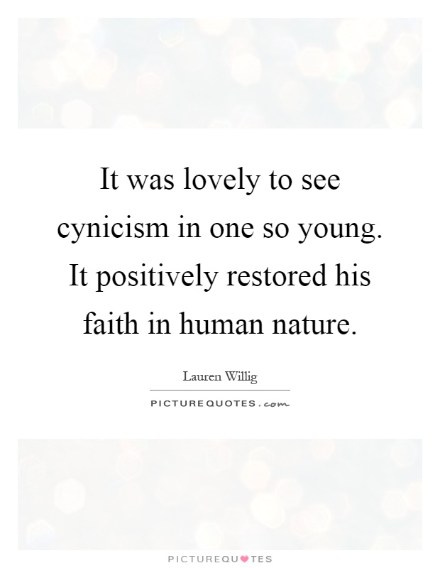 It was lovely to see cynicism in one so young. It positively restored his faith in human nature Picture Quote #1