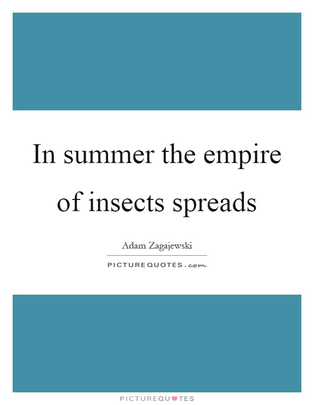 In summer the empire of insects spreads Picture Quote #1