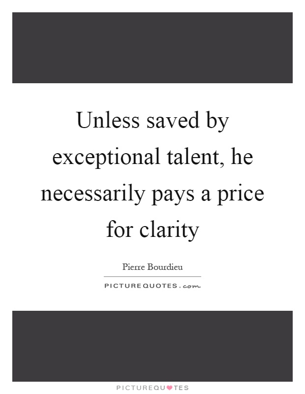 Unless saved by exceptional talent, he necessarily pays a price for clarity Picture Quote #1