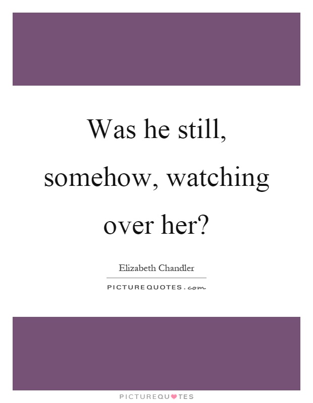 Was he still, somehow, watching over her? Picture Quote #1