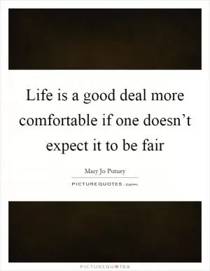 Life is a good deal more comfortable if one doesn’t expect it to be fair Picture Quote #1