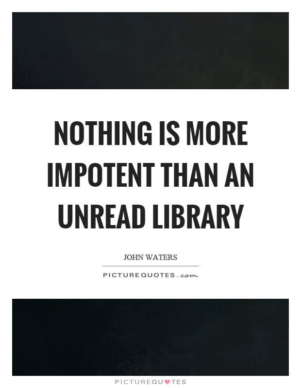 Nothing is more impotent than an unread library Picture Quote #1