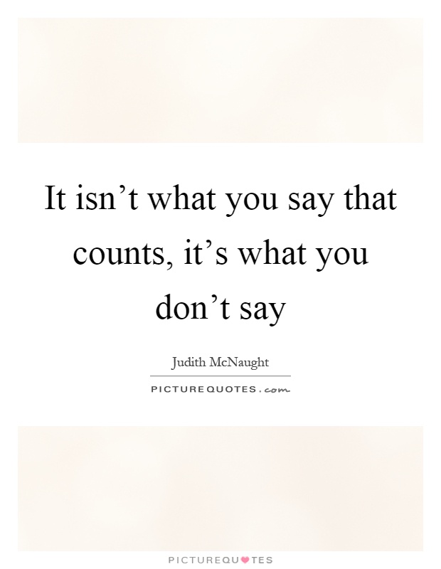 It isn't what you say that counts, it's what you don't say Picture Quote #1