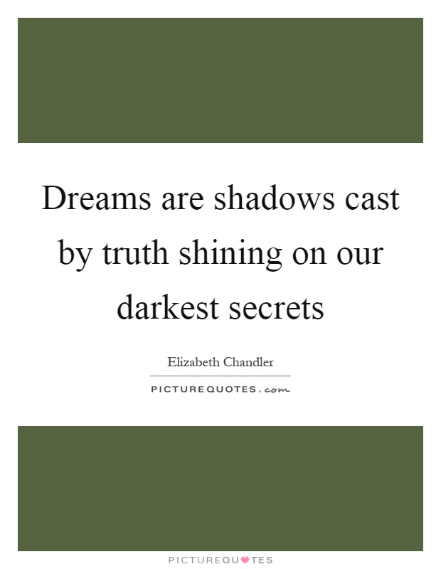 Dreams are shadows cast by truth shining on our darkest secrets Picture Quote #1