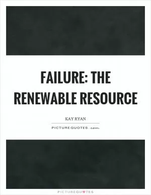 Failure: the renewable resource Picture Quote #1