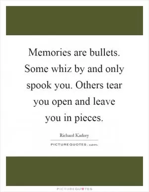 Memories are bullets. Some whiz by and only spook you. Others tear you open and leave you in pieces Picture Quote #1