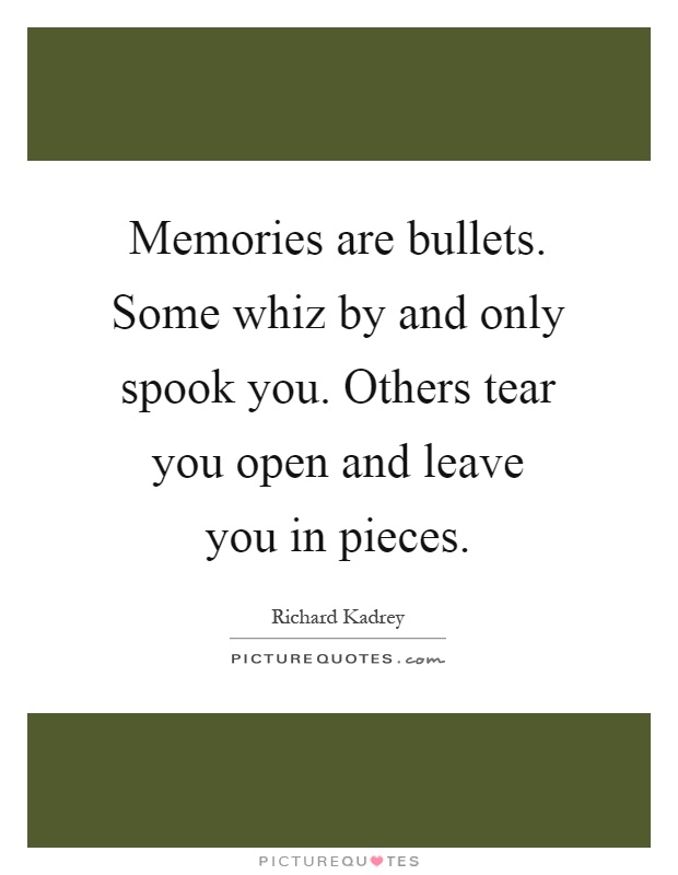 Memories are bullets. Some whiz by and only spook you. Others tear you open and leave you in pieces Picture Quote #1