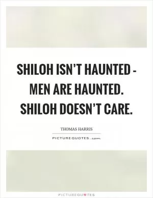 Shiloh isn’t haunted – men are haunted. Shiloh doesn’t care Picture Quote #1