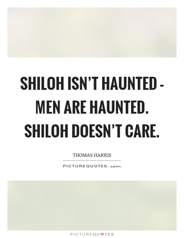 Shiloh isn't haunted – men are haunted. Shiloh doesn't care Picture Quote #1