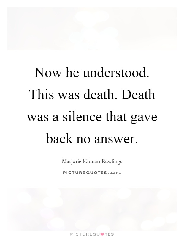 Now he understood. This was death. Death was a silence that gave back no answer Picture Quote #1