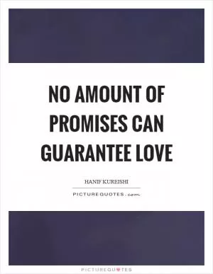 No amount of promises can guarantee love Picture Quote #1