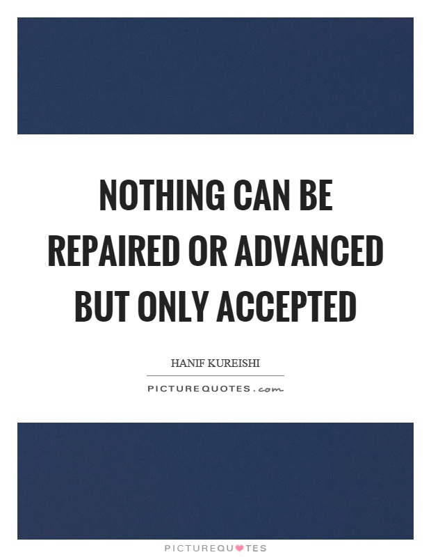 Nothing can be repaired or advanced but only accepted Picture Quote #1