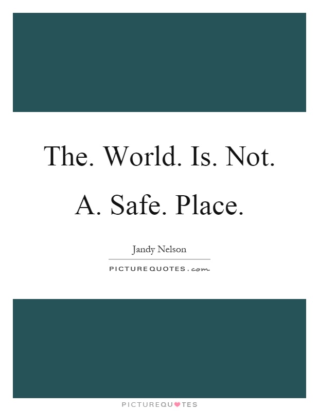 The. World. Is. Not. A. Safe. Place Picture Quote #1