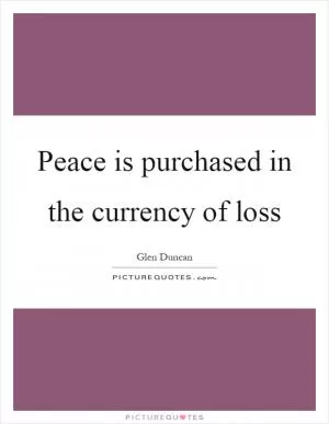 Peace is purchased in the currency of loss Picture Quote #1
