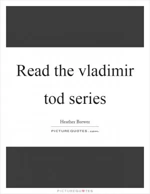 Read the vladimir tod series Picture Quote #1