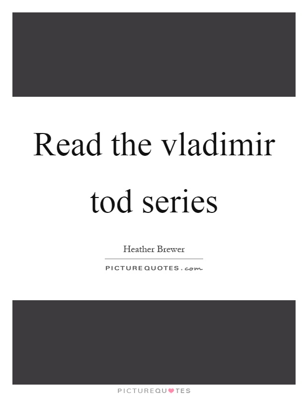Read the vladimir tod series Picture Quote #1