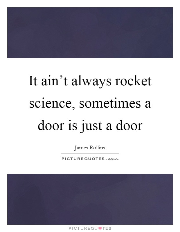 It ain't always rocket science, sometimes a door is just a door Picture Quote #1