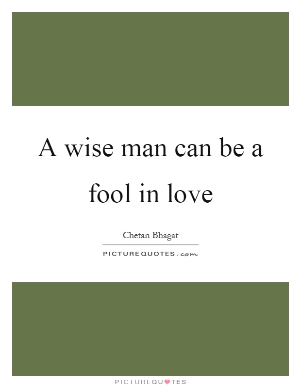 A wise man can be a fool in love Picture Quote #1
