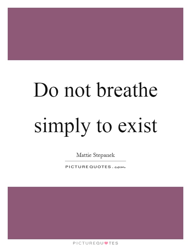 Do not breathe simply to exist Picture Quote #1