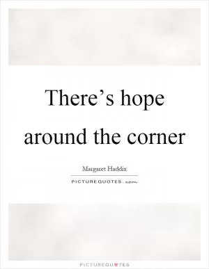 There’s hope around the corner Picture Quote #1