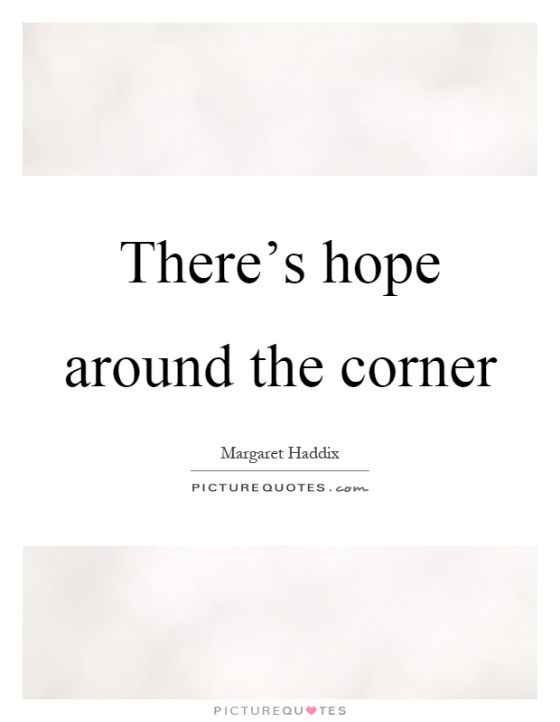 There's hope around the corner Picture Quote #1