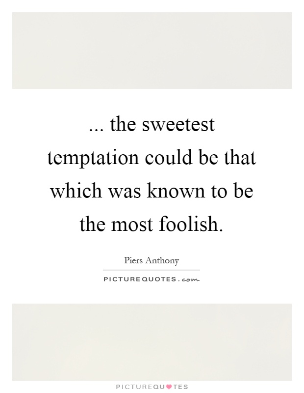 ... the sweetest temptation could be that which was known to be the most foolish Picture Quote #1