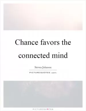 Chance favors the connected mind Picture Quote #1