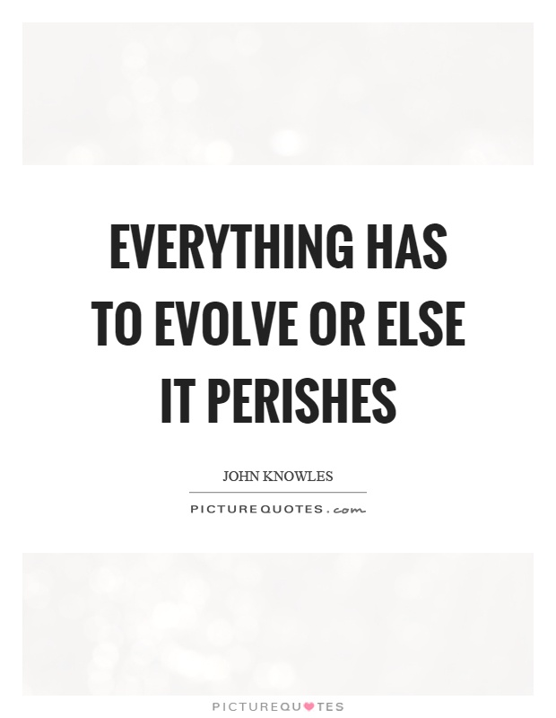 Everything has to evolve or else it perishes Picture Quote #1