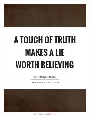 A touch of truth makes a lie worth believing Picture Quote #1