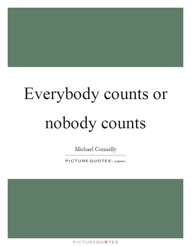 Everybody counts or nobody counts Picture Quote #1
