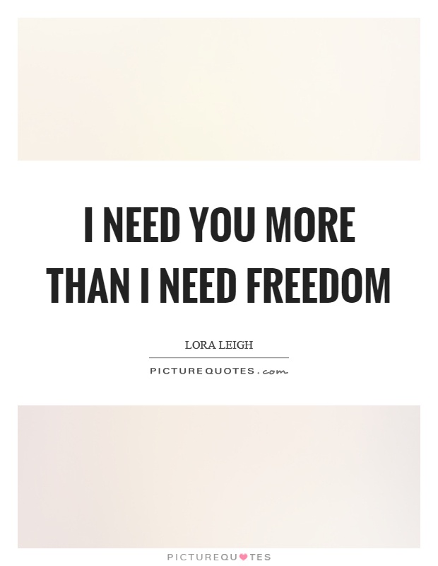 I need you more than I need freedom Picture Quote #1