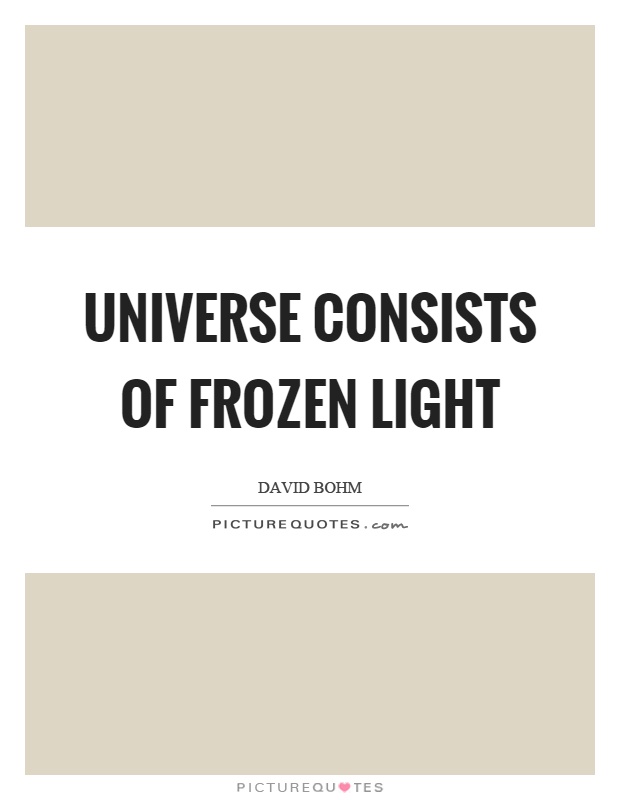 Universe consists of frozen light Picture Quote #1