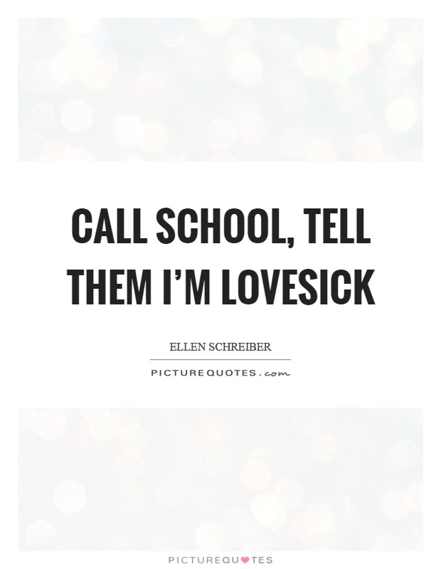 Call school, tell them I'm lovesick Picture Quote #1