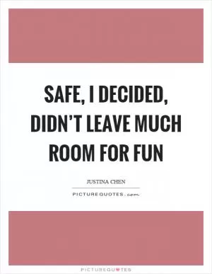 Safe, I decided, didn’t leave much room for fun Picture Quote #1