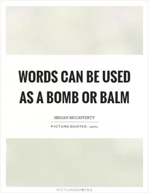 Words can be used as a bomb or balm Picture Quote #1