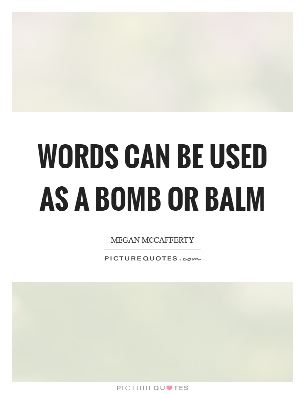 Words can be used as a bomb or balm Picture Quote #1