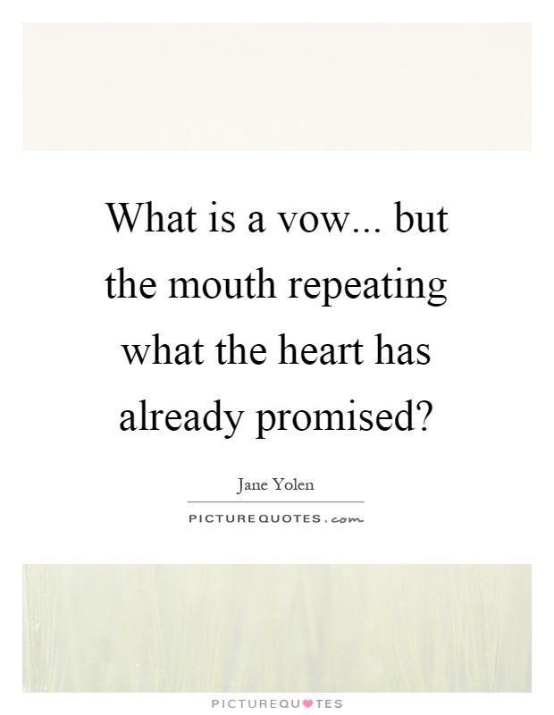 What is a vow... but the mouth repeating what the heart has already promised? Picture Quote #1