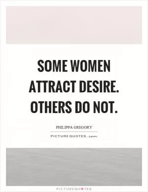 Some women attract desire. Others do not Picture Quote #1