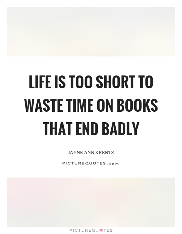 Life is too short to waste time on books that end badly Picture Quote #1