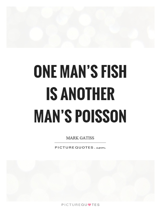 One man's fish is another man's poisson Picture Quote #1