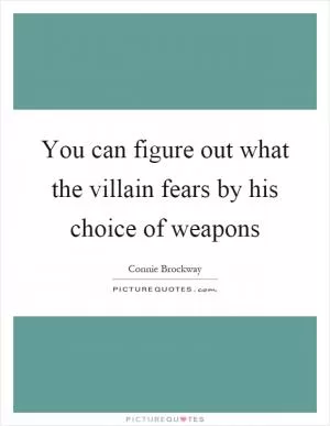 You can figure out what the villain fears by his choice of weapons Picture Quote #1